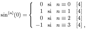 $\displaystyle \sin^{(n)}(0)=\left\{\begin{array}{rcl}
0&\mbox{si}&n\equiv 0 \qu...
...si}&n\equiv 2 \quad[4]\\
-1&\mbox{si}&n\equiv 3 \quad[4]\;,
\end{array}\right.$