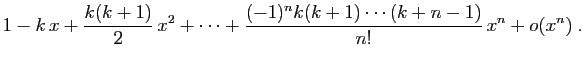 $\displaystyle \displaystyle{ 1-k x+\frac{k(k+1)}{2} x^2+\cdots
+\frac{(-1)^nk(k+1)\cdots(k+n-1)}{n!} x^n+o(x^n)}\;.$