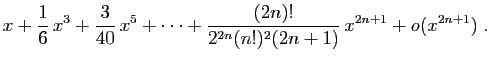 $\displaystyle \displaystyle{
x+\frac{1}{6} x^3+\frac{3}{40} x^5+\cdots
+\frac{(2n)!}{2^{2n}(n!)^2(2n+1)} x^{2n+1}+o(x^{2n+1})}\;.$