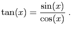 $ \displaystyle{\tan(x)=\frac{\sin(x)}{\cos(x)}}\;.$
