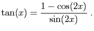 $ \displaystyle{\tan(x)=\frac{1-\cos(2x)}{\sin(2x)}}\;.$