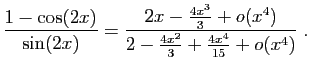 $\displaystyle \frac{1-\cos(2x)}{\sin(2x)}=
\frac{2x-\frac{4x^3}{3}+o(x^4)}
{2-\frac{4x^2}{3}+\frac{4x^4}{15}+o(x^4)}\;.
$