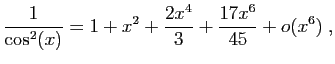 $\displaystyle \frac{1}{\cos^2(x)}=1+x^2+\frac{2x^4}{3}+\frac{17x^6}{45}+o(x^6)\;,
$