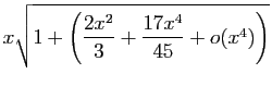 $\displaystyle x\sqrt{1+\left(\frac{2x^2}{3}+\frac{17x^4}{45}+o(x^4)\right)}$