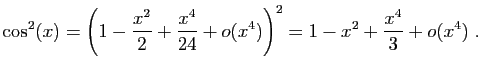 $\displaystyle \cos^2(x)=\left(1-\frac{x^2}{2}+\frac{x^4}{24}+o(x^4)\right)^2
=1-x^2+\frac{x^4}{3}+o(x^4)\;.
$
