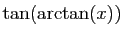 $\displaystyle \tan(\arctan(x))$