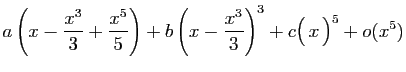 $\displaystyle a\left(x-\frac{x^3}{3}+\frac{x^5}{5}\right)
+b\left(x-\frac{x^3}{3}\right)^3
+c\big( x \big)^5+o(x^5)$