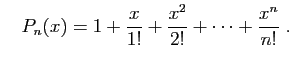 $\displaystyle \quad
P_n(x)=1+\frac{x}{1!}+\frac{x^2}{2!}+\cdots+\frac{x^n}{n!}\;.
$