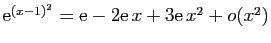 $ \mathrm{e}^{(x-1)^2}=\mathrm{e}-2\mathrm{e} x +3\mathrm{e} x^2+o(x^2)$