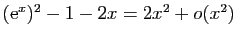 $ (\mathrm{e}^x)^2-1-2x= 2x^2+o(x^2)$