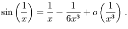 $ \displaystyle{\sin\left(\frac{1}{x}\right)
=\frac{1}{x}-\frac{1}{6x^3}+
o\left(\frac{1}{x^3}\right)}\;.$