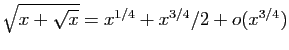 $ \sqrt{x+\sqrt{x}}=x^{1/4}+x^{3/4}/2+o(x^{3/4})$