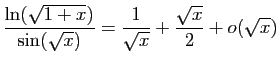 $ \displaystyle{\frac{\ln(\sqrt{1+x})}{\sin(\sqrt{x})}=
\frac{1}{\sqrt{x}}+\frac{\sqrt{x}}{2}+o(\sqrt{x})}$