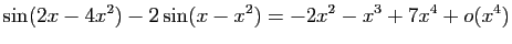 $ \displaystyle{\sin(2x-4x^2)-2\sin(x-x^2)=
-2x^2-x^3+7x^4+o(x^4)}$