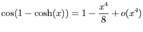 $ \displaystyle{\cos(1-\cosh(x))=
1-\frac{x^4}{8}+o(x^4)}$