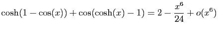 $ \displaystyle{\cosh(1-\cos(x))+\cos(\cosh(x)-1)=
2-\frac{x^6}{24}+o(x^6)}$