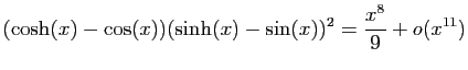 $ \displaystyle{(\cosh(x)-\cos(x))(\sinh(x)-\sin(x))^2=
\frac{x^8}{9}+o(x^{11})}$