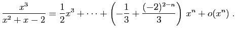 $ \displaystyle{
\frac{x^3}{x^2+x-2} = \frac{1}{2}x^3+\cdots
+\left(-\frac{1}{3}+\frac{(-2)^{2-n}}{3}\right) x^n+o(x^n)}\;.$