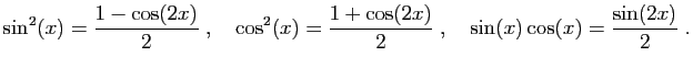$\displaystyle \sin^2(x)=\frac{1-\cos(2x)}{2}\;,\quad
\cos^2(x)=\frac{1+\cos(2x)}{2}\;,\quad
\sin(x)\cos(x)=\frac{\sin(2x)}{2}\;.
$