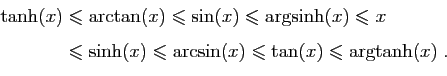 \begin{displaymath}
\begin{array}{l}
\tanh(x)\leqslant \arctan(x) \leqslant \sin...
...n(x) \leqslant \tan(x)
\leqslant \arg\!\tanh(x)\;.
\end{array}\end{displaymath}