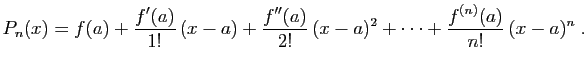 $\displaystyle P_n(x)=f(a)+\frac{f'(a)}{1!} (x-a)+\frac{f''(a)}{2!} (x-a)^2+\cdots+
\frac{f^{(n)}(a)}{n!} (x-a)^n\;.
$