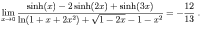 $ \displaystyle{\lim_{x\to 0}
\frac{\sinh(x)-2\sinh(2x)+\sinh(3x)}
{\ln(1+x+2x^2)+\sqrt{1-2x}-1-x^2}=-\frac{12}{13}
}\;.$