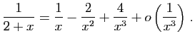 $ \displaystyle{
\frac{1}{2+x}=\frac{1}{x}-\frac{2}{x^2}+\frac{4}{x^3}
+o\left(\frac{1}{x^3}\right)
}\;.$