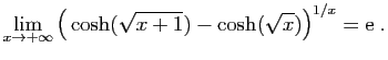 $ \displaystyle{
\lim_{x\to +\infty}\big(\cosh(\sqrt{x+1})-\cosh(\sqrt{x})\big)^{1/x}=\mathrm{e}
}\;.$