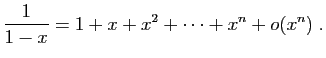 $\displaystyle \frac{1}{1-x}=1+x+x^2+\cdots+x^n+o(x^n)\;.
$