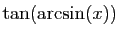$\displaystyle \tan(\arcsin(x))$