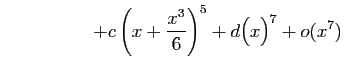 $\displaystyle \hspace*{2cm}
+c\left(x+\frac{x^3}{6}\right)^5+d\big(x\big)^7+o(x^7)$
