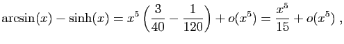 $\displaystyle \arcsin(x)-\sinh(x)=x^5\left(\frac{3}{40}-\frac{1}{120}\right)+o(x^5)
=\frac{x^5}{15}+o(x^5)\;,
$