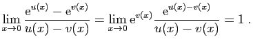 $\displaystyle \lim_{x\to 0}\frac{\mathrm{e}^{u(x)}-\mathrm{e}^{v(x)}}{u(x)-v(x)}
=\lim_{x\to 0} \mathrm{e}^{v(x)}\frac{\mathrm{e}^{u(x)-v(x)}}{u(x)-v(x)}=1\;.
$