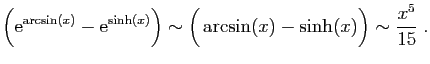 $\displaystyle \Big(\mathrm{e}^{\arcsin(x)}-\mathrm{e}^{\sinh(x)}\Big) \sim
\Big(\arcsin(x)-\sinh(x)\Big)
\sim \frac{x^5}{15}\;.
$