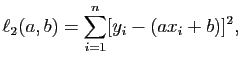$\displaystyle \ell_2(a,b) = \sum_{i=1}^n[ y_i - (ax_i+b) ]^2,$
