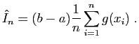 $\displaystyle \hat{I}_n = (b-a) \frac{1}{n} \sum_{i=1}^n g(x_i)\;.$