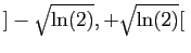 $ ]-\sqrt{\ln(2)},+\sqrt{\ln(2)}[ $
