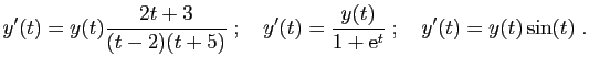 $\displaystyle y'(t) = y(t)\frac{2t+3}{(t-2)(t+5)}
\;;\quad
y'(t) = \frac{y(t)}{1+\mathrm{e}^t}
\;;\quad
y'(t) = y(t)\sin(t)\;.
$
