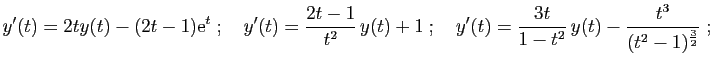 $\displaystyle y'(t)=2ty(t)-(2t-1)\mathrm{e}^t
\;;\quad
y'(t)=\frac{2t-1}{t^2} y(t)+1
\;;\quad
y'(t)=\frac{3t}{1-t^2} y(t)-\frac{t^3}{(t^2-1)^{\frac{3}{2}}}\;;
$