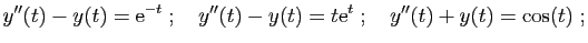 $\displaystyle y''(t) - y(t) = \mathrm{e}^{-t}
\;;\quad
y''(t) - y(t) = t\mathrm{e}^{t}
\;;\quad
y''(t) +y(t) = \cos(t)\;;
$