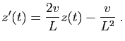 $\displaystyle z'(t)=\frac{2v}{L}z(t)-\frac{v}{L^2}\;.
$