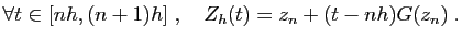 $\displaystyle \forall t\in [nh,(n+1)h]\;,\quad Z_h(t) = z_n + (t-nh)G(z_n)\;.
$