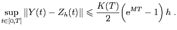 $\displaystyle \sup_{t\in [0,T]} \Vert Y(t)-Z_h(t)\Vert \leqslant \frac{K(T)}{2}\Big(\mathrm{e}^{MT}-1\Big)  h\;.$