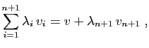 $\displaystyle \sum_{i=1}^{n+1} \lambda_i v_i
=v +\lambda_{n+1} v_{n+1}\;,
$