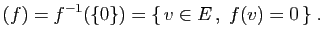 $\displaystyle (f)=f^{-1}(\{0\})=\{ v\in E ,\;f(v)=0 \}\;.
$
