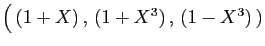 $ \big( (1+X) , (1+X^3) , (1-X^3) )$