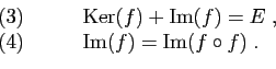 \begin{displaymath}
\begin{array}{ll}
(3)\qquad&\mbox{Ker}(f) + \mbox{Im}(f) = E\;,\\
(4)\qquad&\mbox{Im}(f) = \mbox{Im}(f\circ f)\;.
\end{array}\end{displaymath}