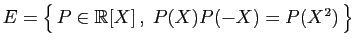 $ E=\big\{ P\in\mathbb{R}[X] ,\;P(X)P(-X)=P(X^2) \big\}$