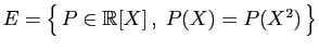$ E=\big\{ P\in\mathbb{R}[X] ,\;P(X)=P(X^2) \big\}$