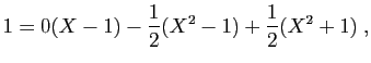 $\displaystyle 1=0(X-1)-\frac{1}{2}(X^2-1)+\frac{1}{2}(X^2+1)\;,
$